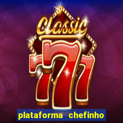 plataforma chefinho 777 bet